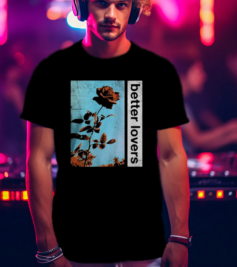Better Lovers Rose Flower T-Shirt