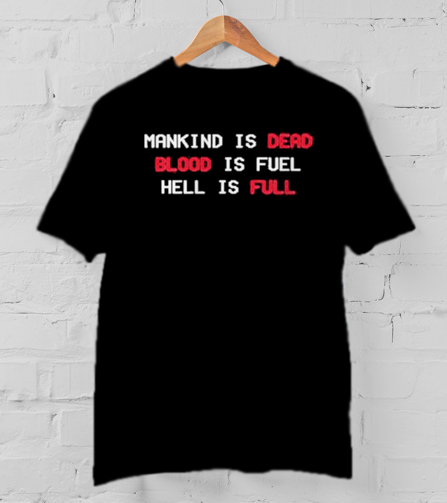 Mankind Is Dead Blood Is Fuel Hell Is Full T-Shirt