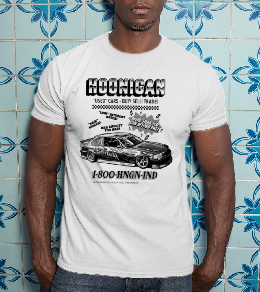 HOONIGAN Used Cars Buy Sell Trade More Than You Can Afford Pal Low Interest Rates Fair Prices Bad Credit Too Bad 1-800-HNGN-IND T-Shirt