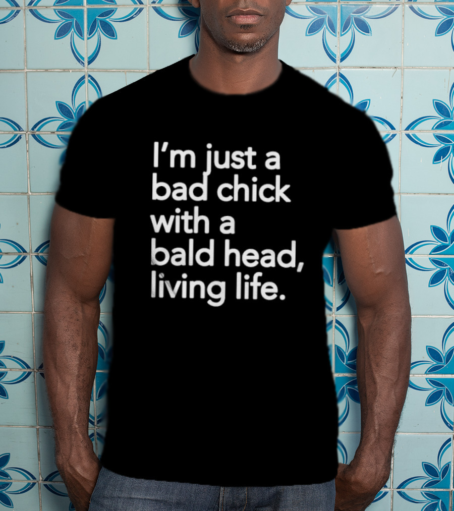 I’m Just A Bad Chick With A Bald Head Living Life T-Shirt