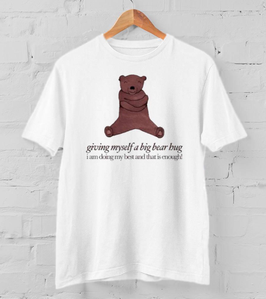 Giving Myself A Big Bear Hug I Am Doing My Best And That Is Enough T-Shirt