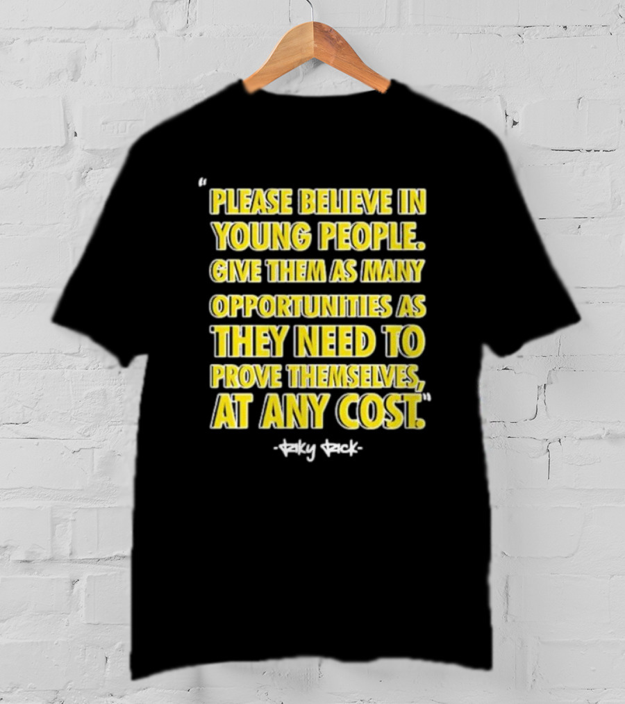 Please Believe In Young People Opportunities For Them To Prove Themselves At Any Cost By Riky Rick T-Shirt