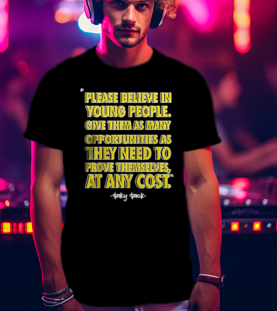 Please Believe In Young People Opportunities For Them To Prove Themselves At Any Cost By Riky Rick T-Shirt