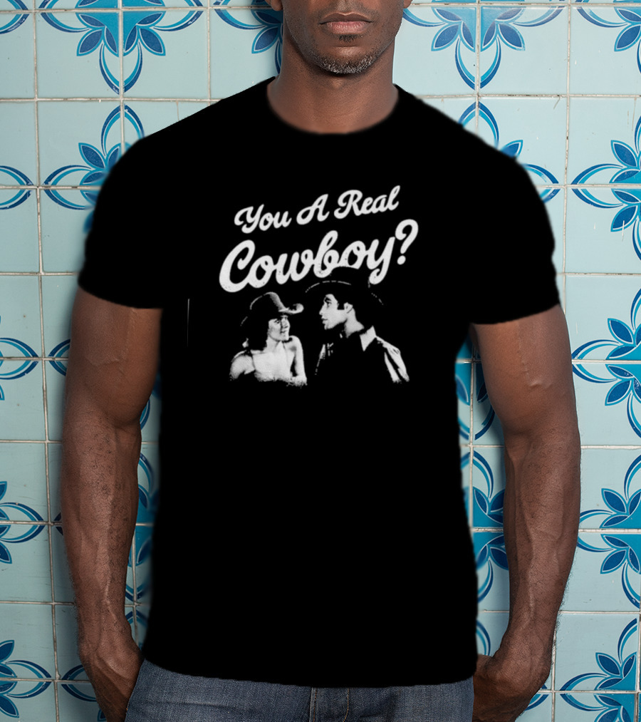 You A Real Cowboy? T-Shirt