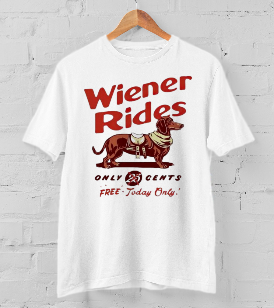 Wiener Rides Dachshund Only 25 Cents Free Today Only T-Shirt