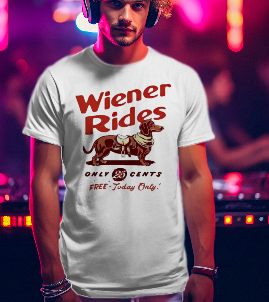 Wiener Rides Dachshund Only 25 Cents Free Today Only T-Shirt