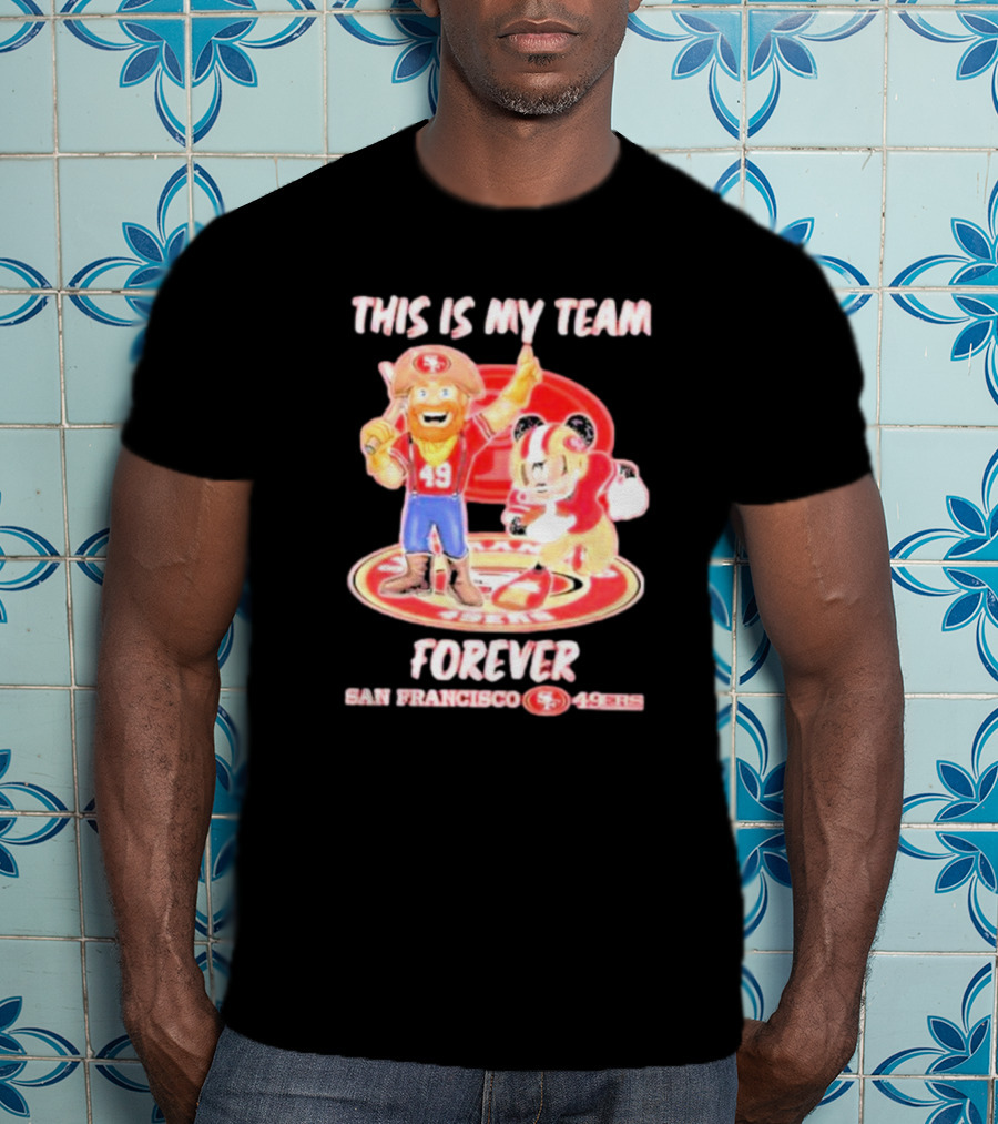 THIS IS MY TEAM FOREVER SAN FRANCISCO 49ERS 49ERS T-Shirt