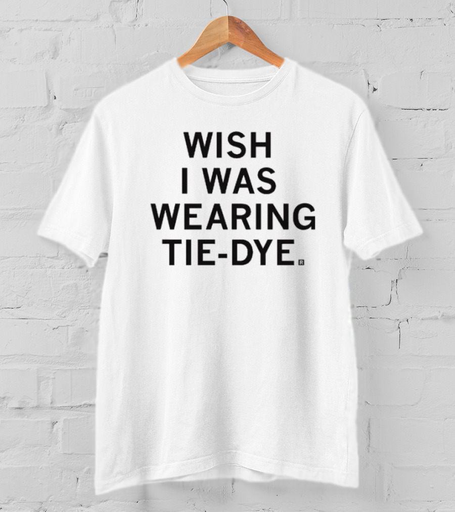 WISH I WAS WEARING TIE-DYE T-Shirt