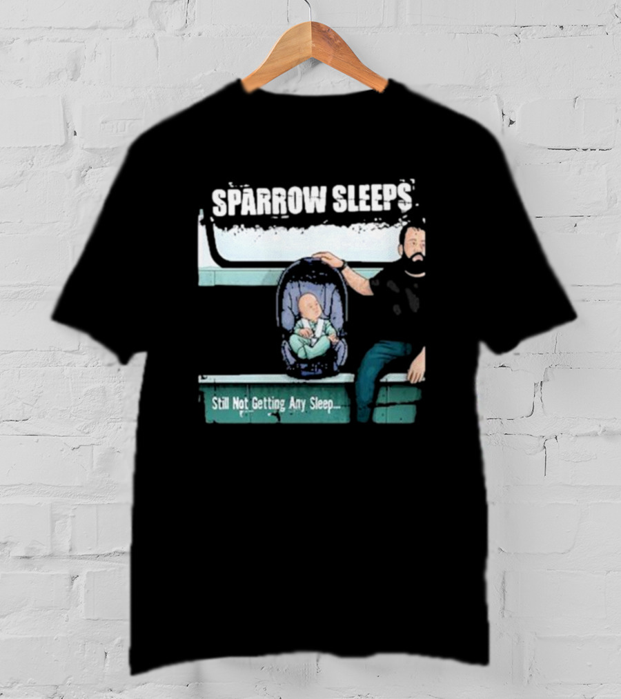 SPARROW SLEEPS STILL NOT GETTING ANY SLEEP T-Shirt