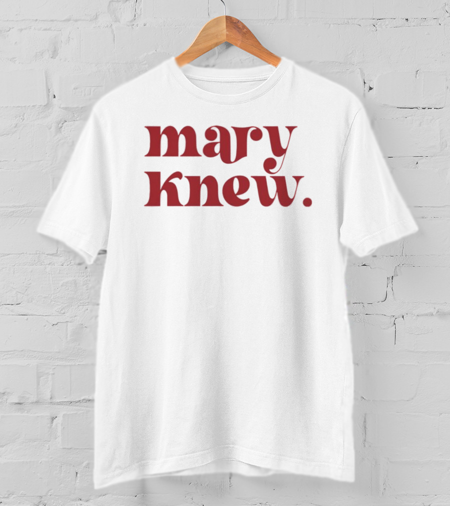 Mary Knew T-Shirt