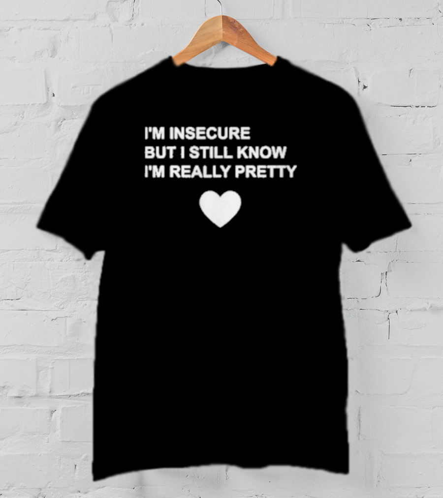 I’m Insecure But I Still Know I’m Really Pretty Heart T-Shirt