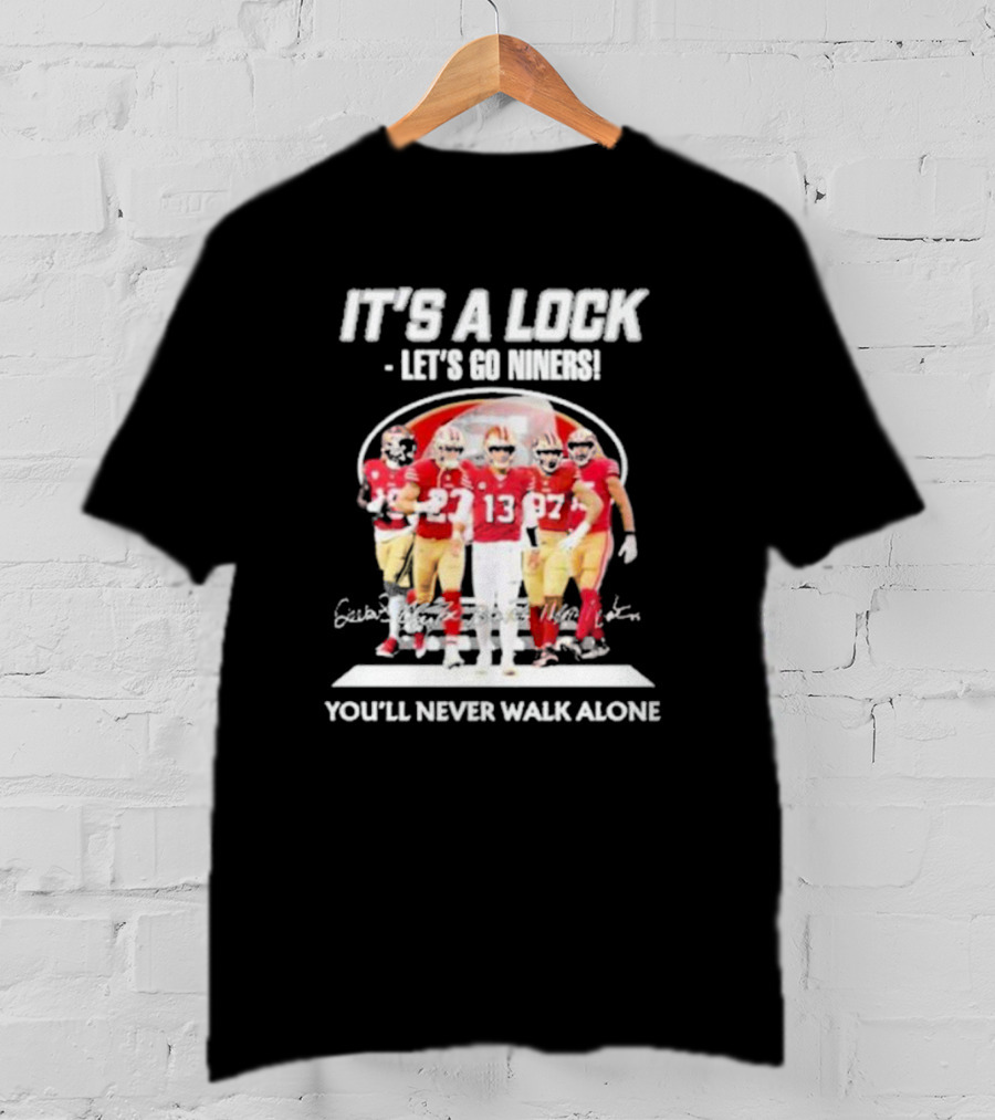 IT'S A LOCK LET'S GO NINERS YOU'LL NEVER WALK ALONE T-Shirt