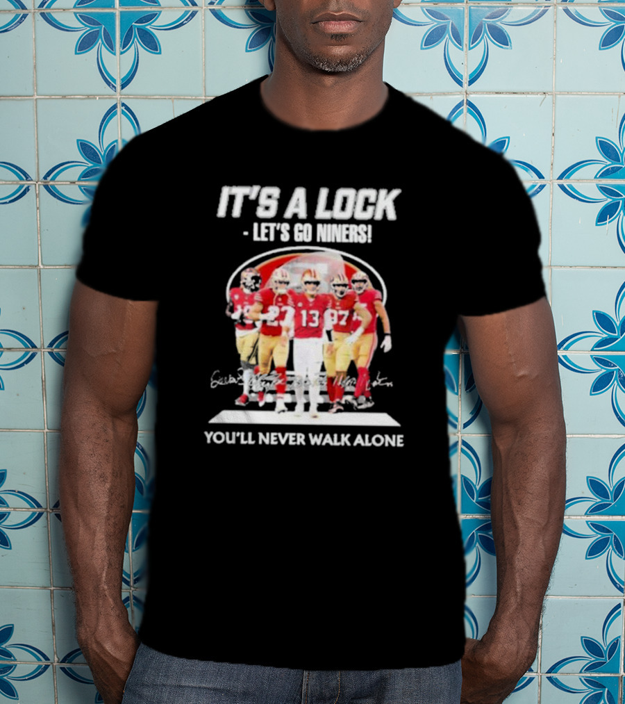 IT'S A LOCK LET'S GO NINERS YOU'LL NEVER WALK ALONE T-Shirt