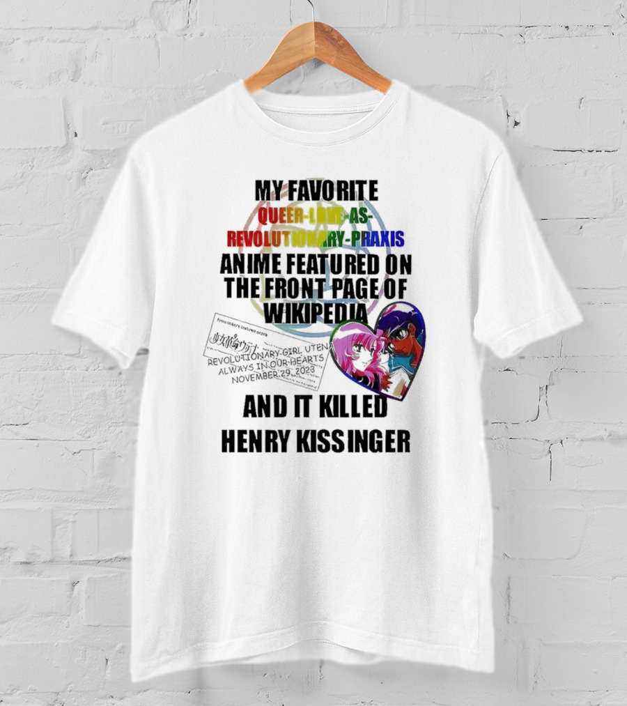 My Favorite Queer Love As Revolutionary Praxis Anime Featured On The Front Page Of Wikipedia And It Killed Henry Kissinger T-Shirt