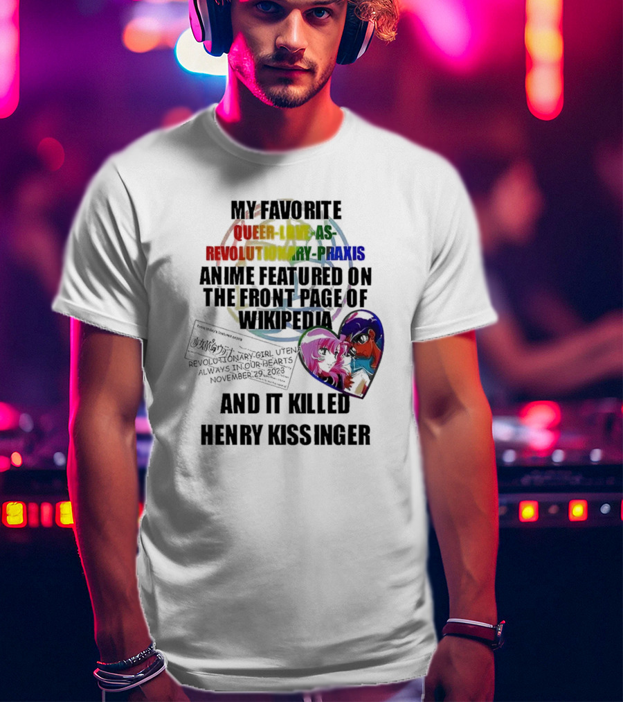 My Favorite Queer Love As Revolutionary Praxis Anime Featured On The Front Page Of Wikipedia And It Killed Henry Kissinger T-Shirt