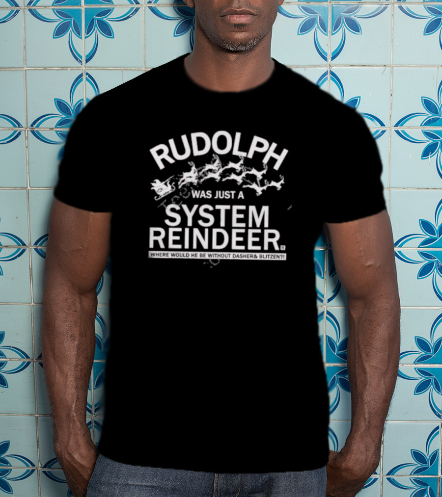 Rudolph Was Just A System Reindeer Where Would He Be Without Dasher And Blitzen T-Shirt