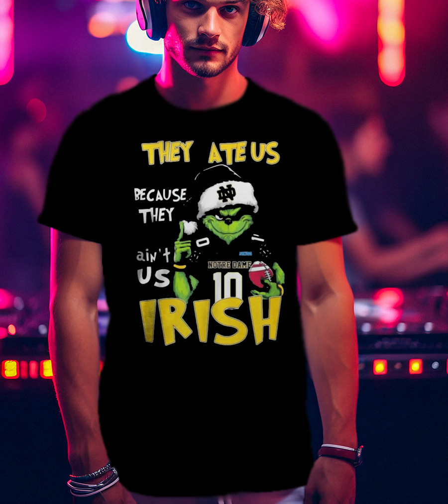 Grinch They Ate Us Because They Ain't Us Notre Dame Irish Football T-Shirt
