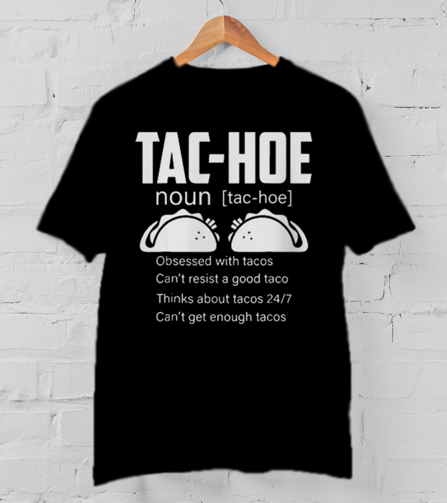 TAC-HOE Noun Obsessed With Tacos Thinks About Tacos 24/7 Can't Get Enough Tacos T-Shirt