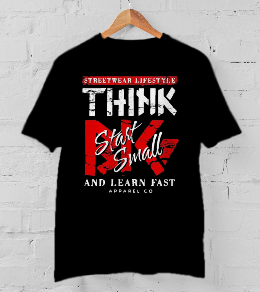 Streetwear Lifestyle Think Start Small And Learn Fast Apparel Co T-Shirt