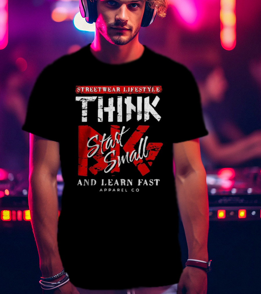 Streetwear Lifestyle Think Start Small And Learn Fast Apparel Co T-Shirt