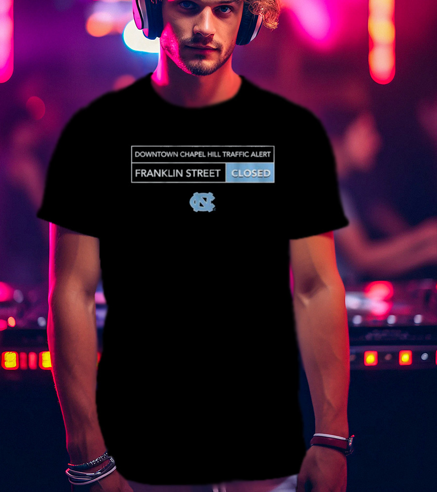 Downtown Chapel Hill Traffic Alert Franklin Street Closed UNC T-Shirt