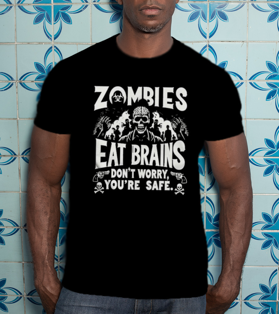 Zombies Eat Brains Don’t Worry You’re Safe Skull And Crossbones Biohazard Warning T-Shirt