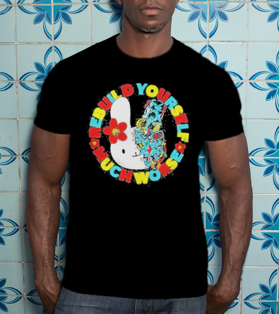 Rebuild Yourself Much Worse Bunny With Flower And Mechanical Parts T-Shirt