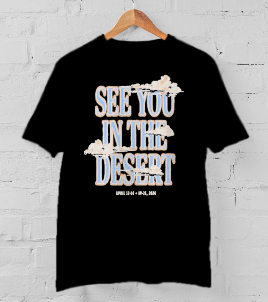 See You In The Desert April 12-14 19-21 T-Shirt