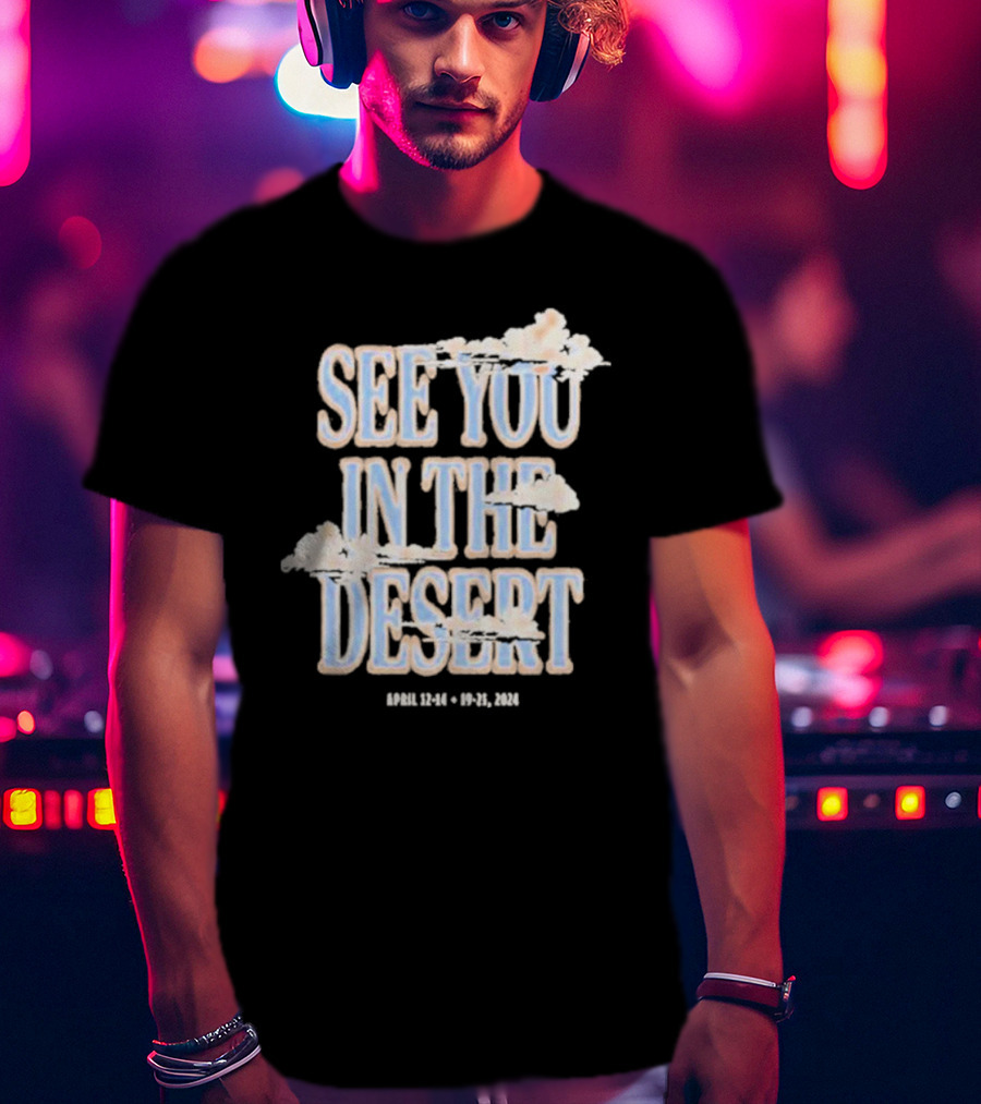 See You In The Desert April 12-14 19-21 T-Shirt