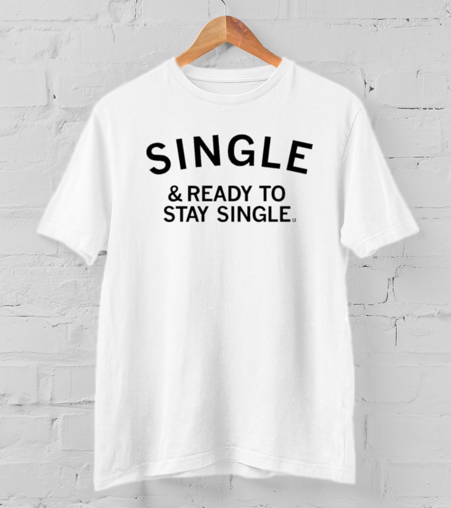 SINGLE And READY TO STAY SINGLE T-Shirt