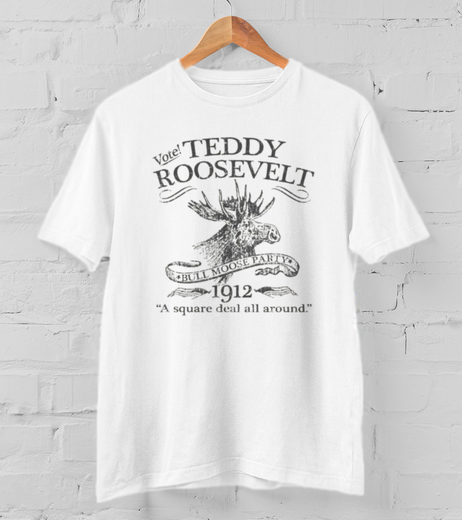 Vote Teddy Roosevelt Bull Moose Party 1912 A Square Deal All Around Moose T-Shirt