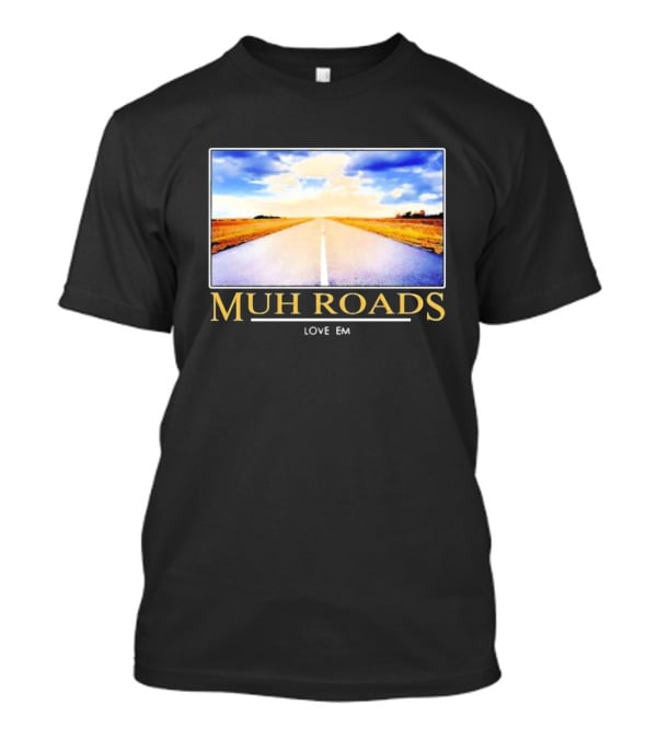 MUH ROADS LOVE EM T-Shirt