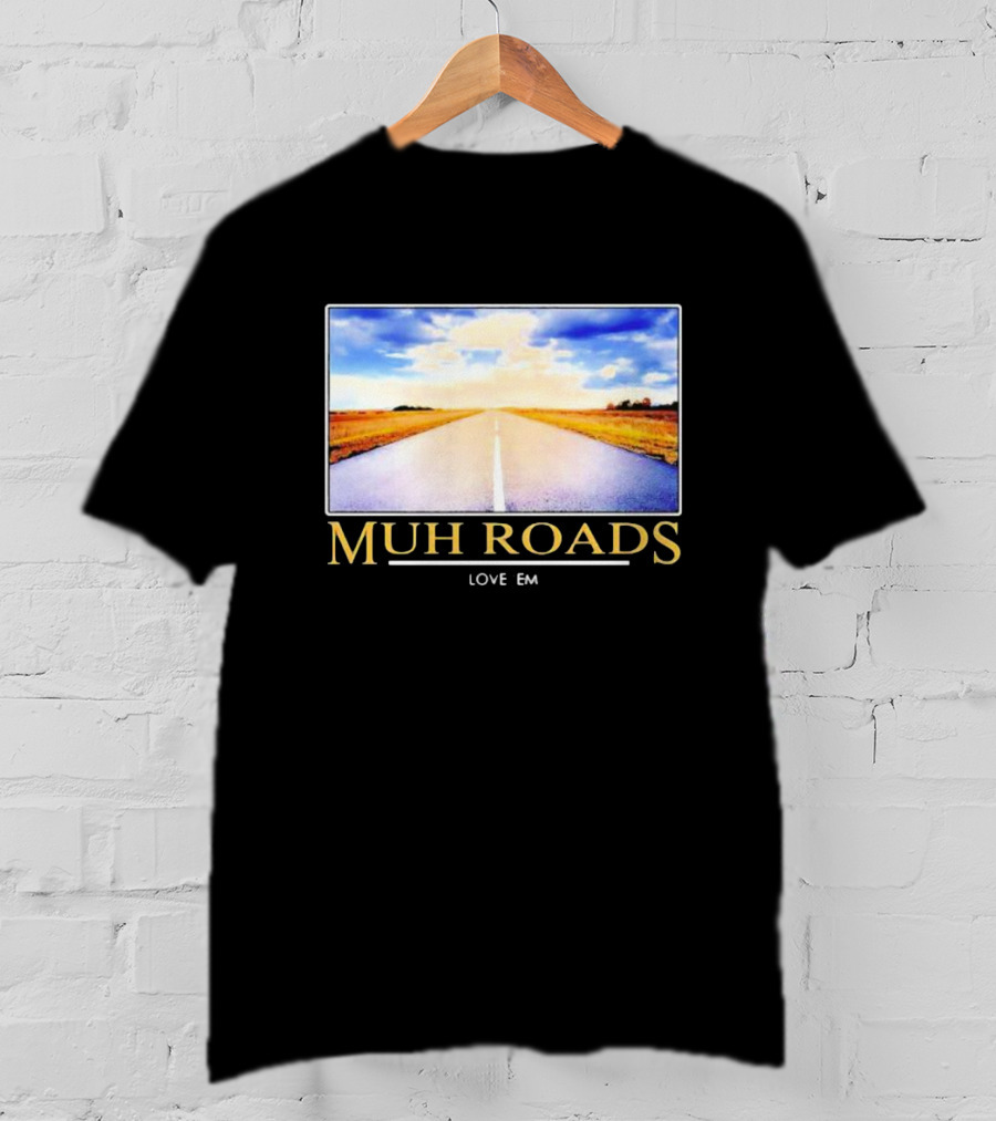 MUH ROADS LOVE EM T-Shirt