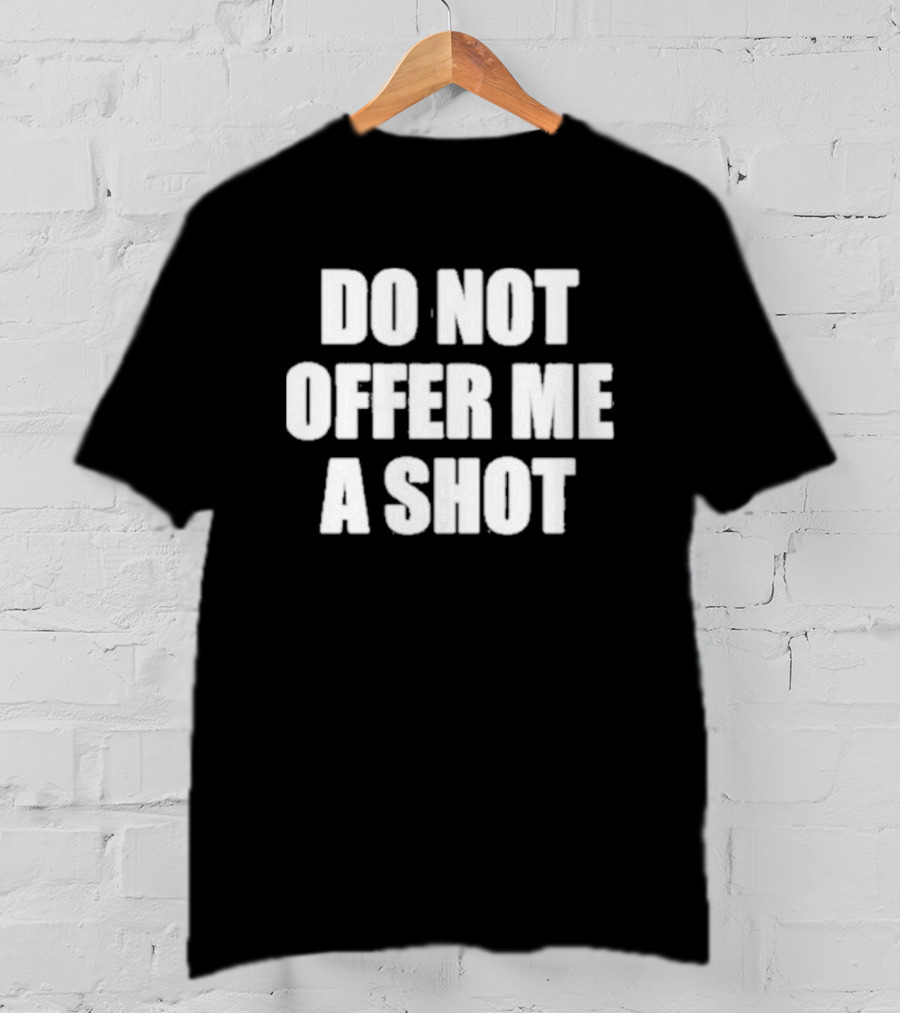 DO NOT OFFER ME A SHOT T-Shirt