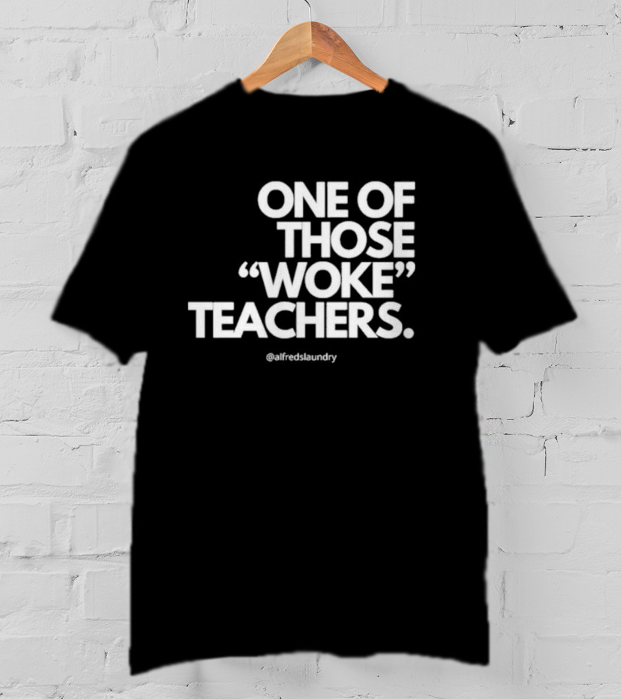 One Of Those Woke Teachers @alfredslaundry T-Shirt