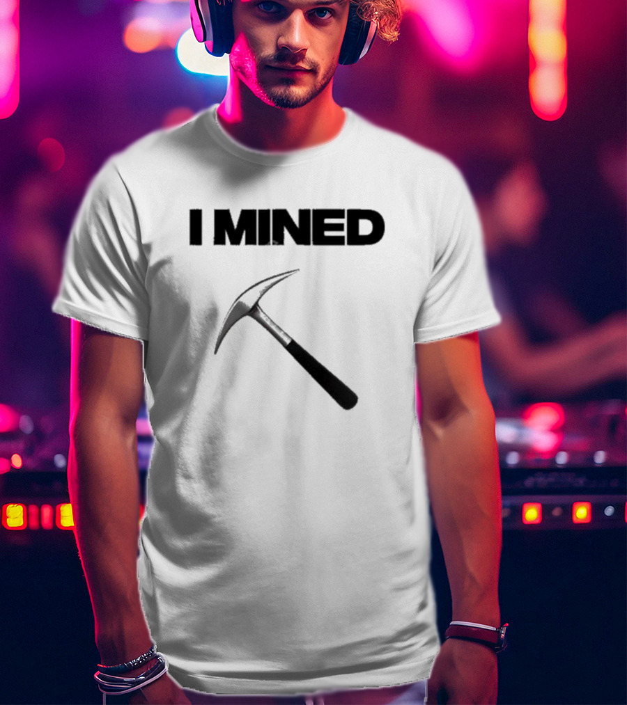 I Mined Pickaxe T-Shirt