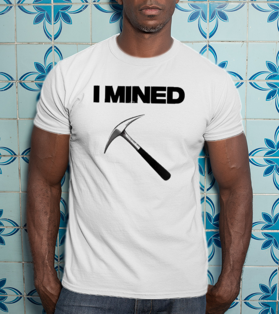I Mined Pickaxe T-Shirt