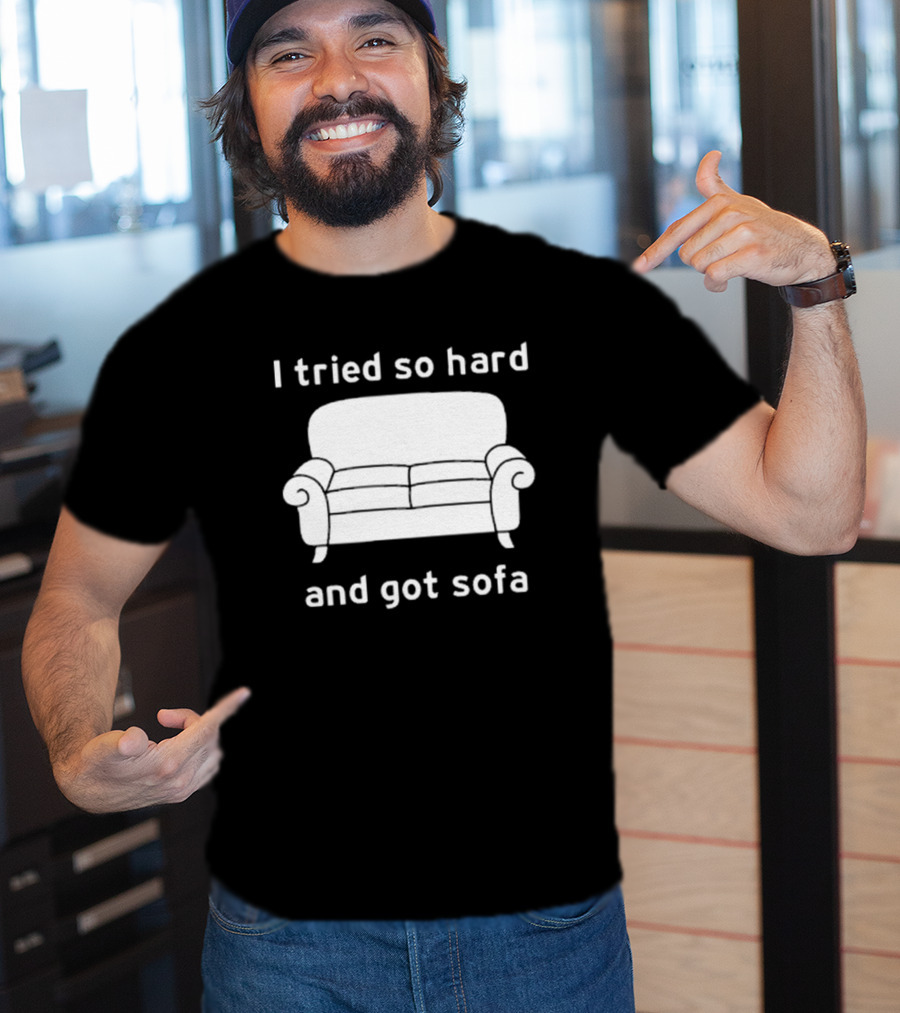 I Tried So Hard And Got Sofa T-Shirt