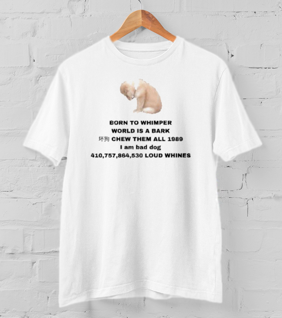 Born To Whimper World Is A Bark Chew Them All 1989 I Am Bad Dog Loud Whines T-Shirt