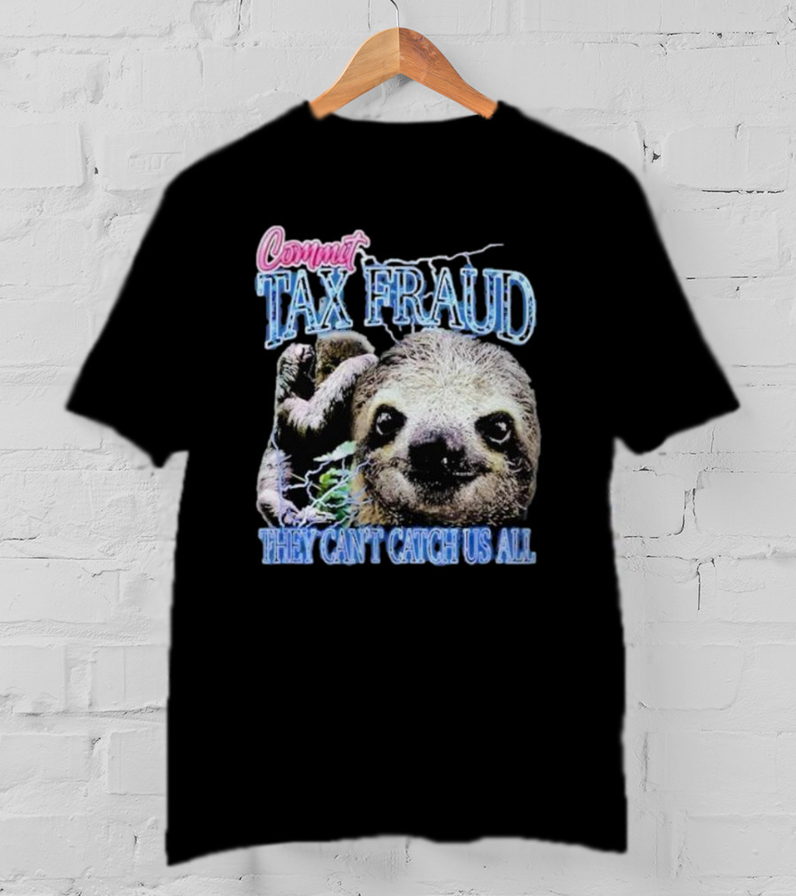 Commit Tax Fraud They Can’t Catch Us All Sloth T-Shirt