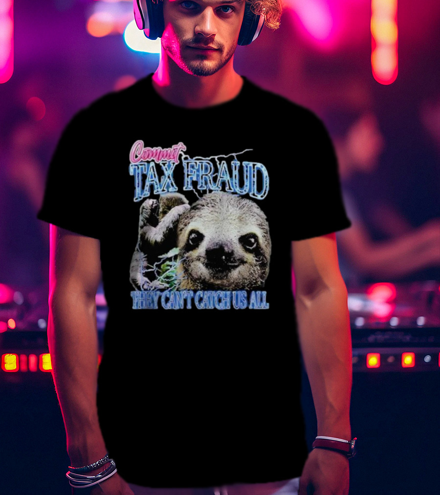 Commit Tax Fraud They Can’t Catch Us All Sloth T-Shirt
