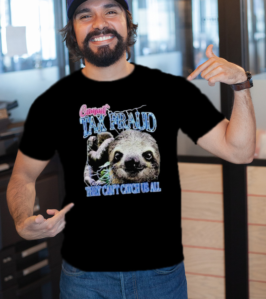 Commit Tax Fraud They Can’t Catch Us All Sloth T-Shirt