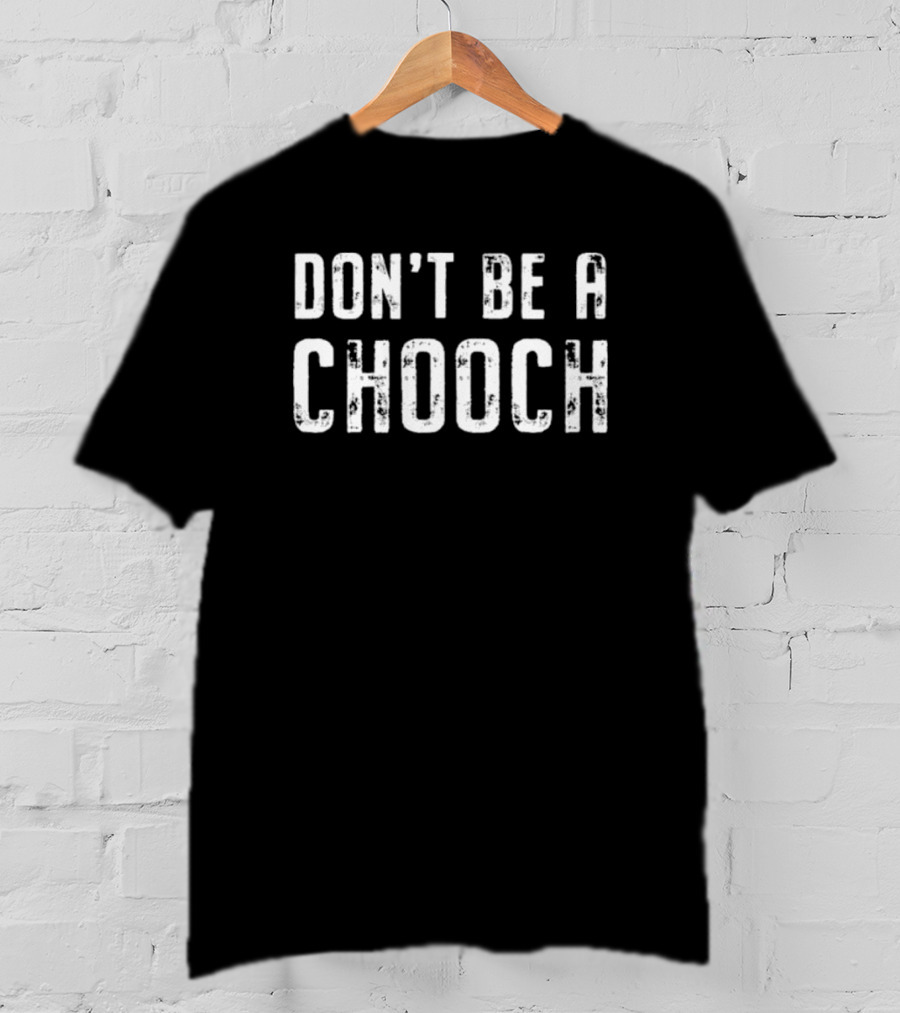 DON'T BE A CHOOCH T-Shirt