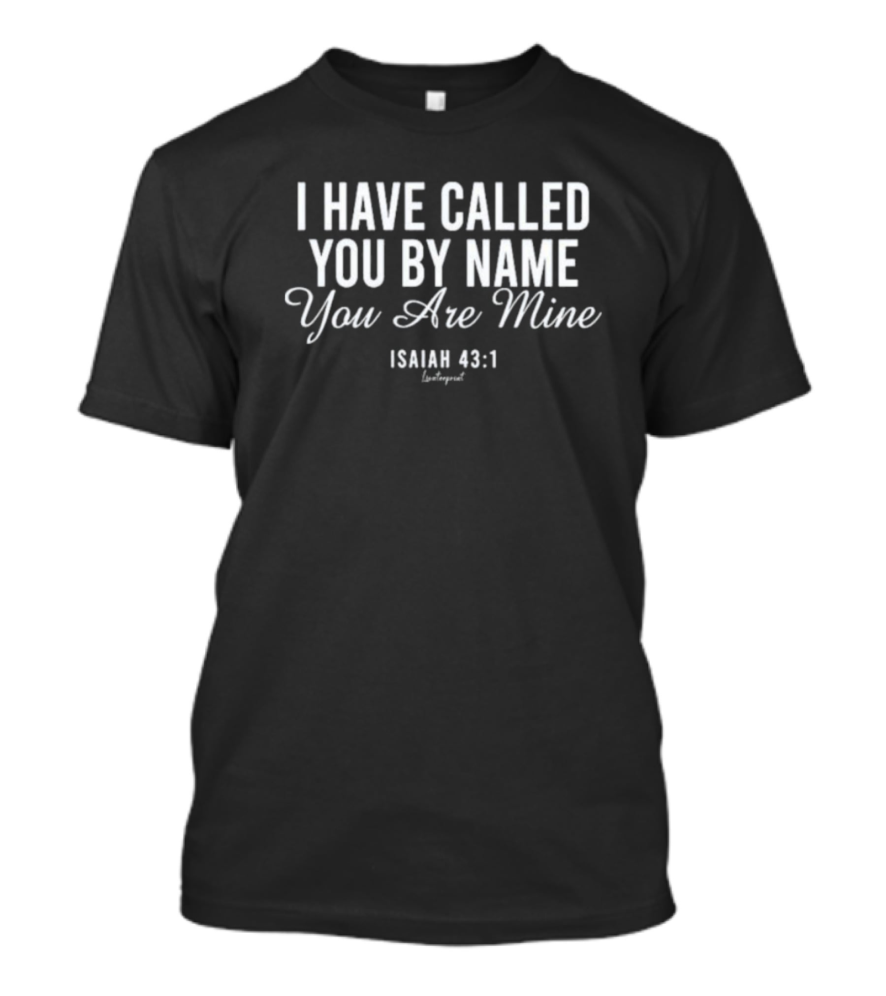 I Have Called You By Name You Are Mine Isaiah 43:1 Christian Scripture Verse T-Shirt