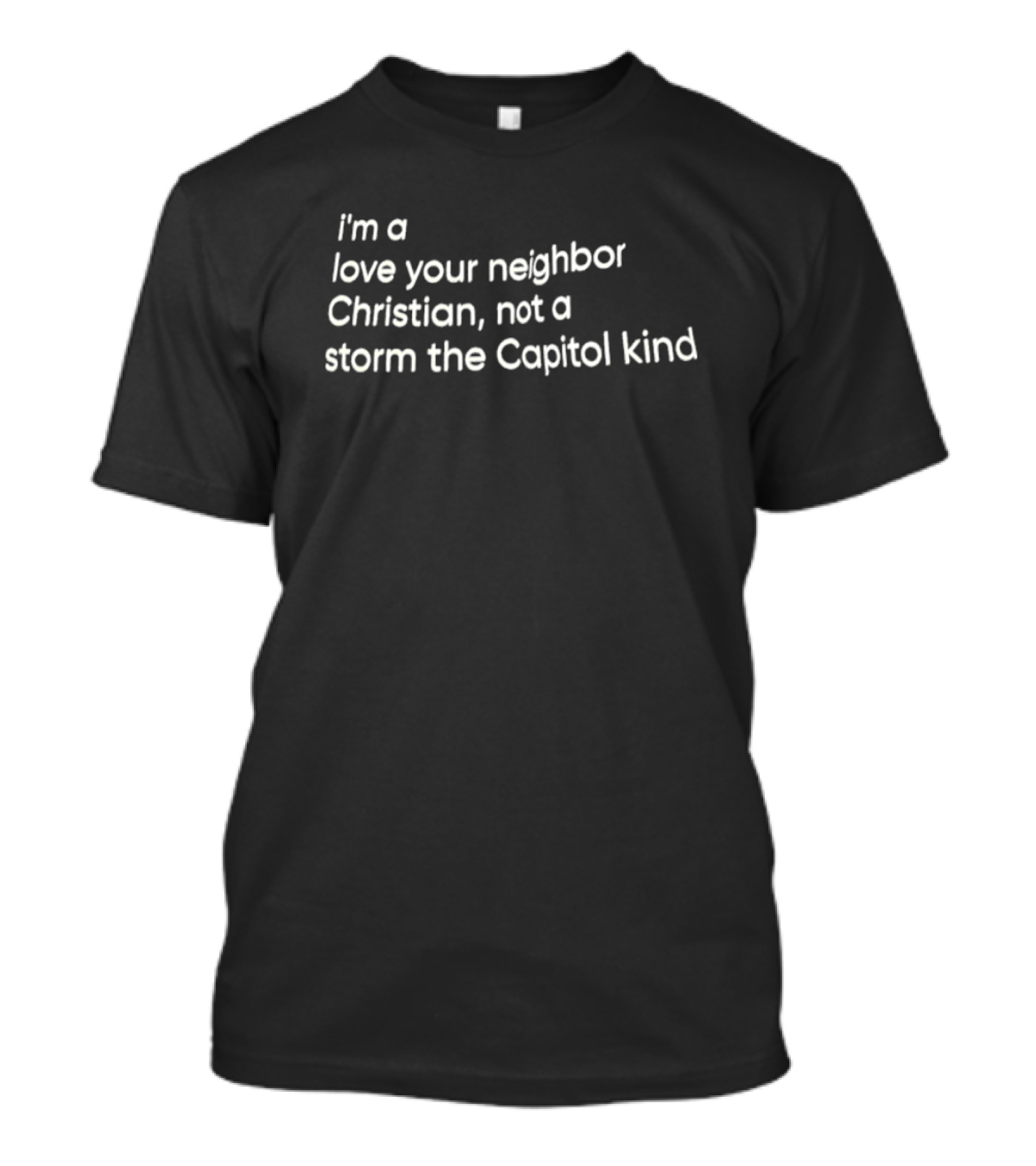 I’m A Love Your Neighbor Christian Not A Storm The Capitol Kind T-Shirt