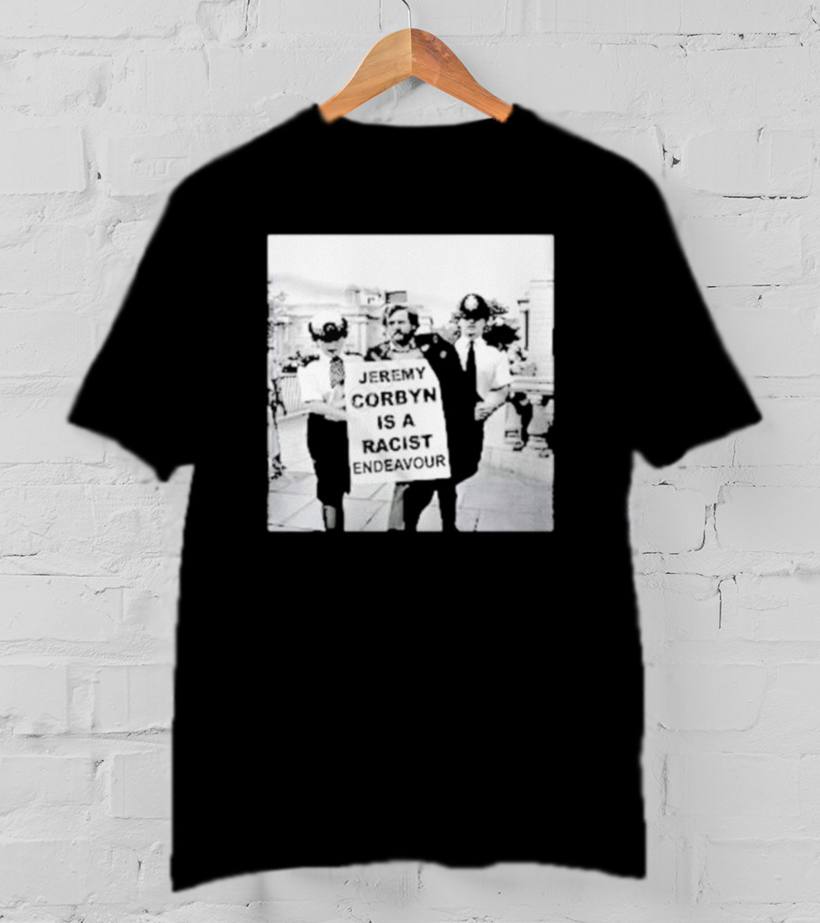 Jeremy Corbyn Is A Racist Endeavour Black And White Protest Image T-Shirt