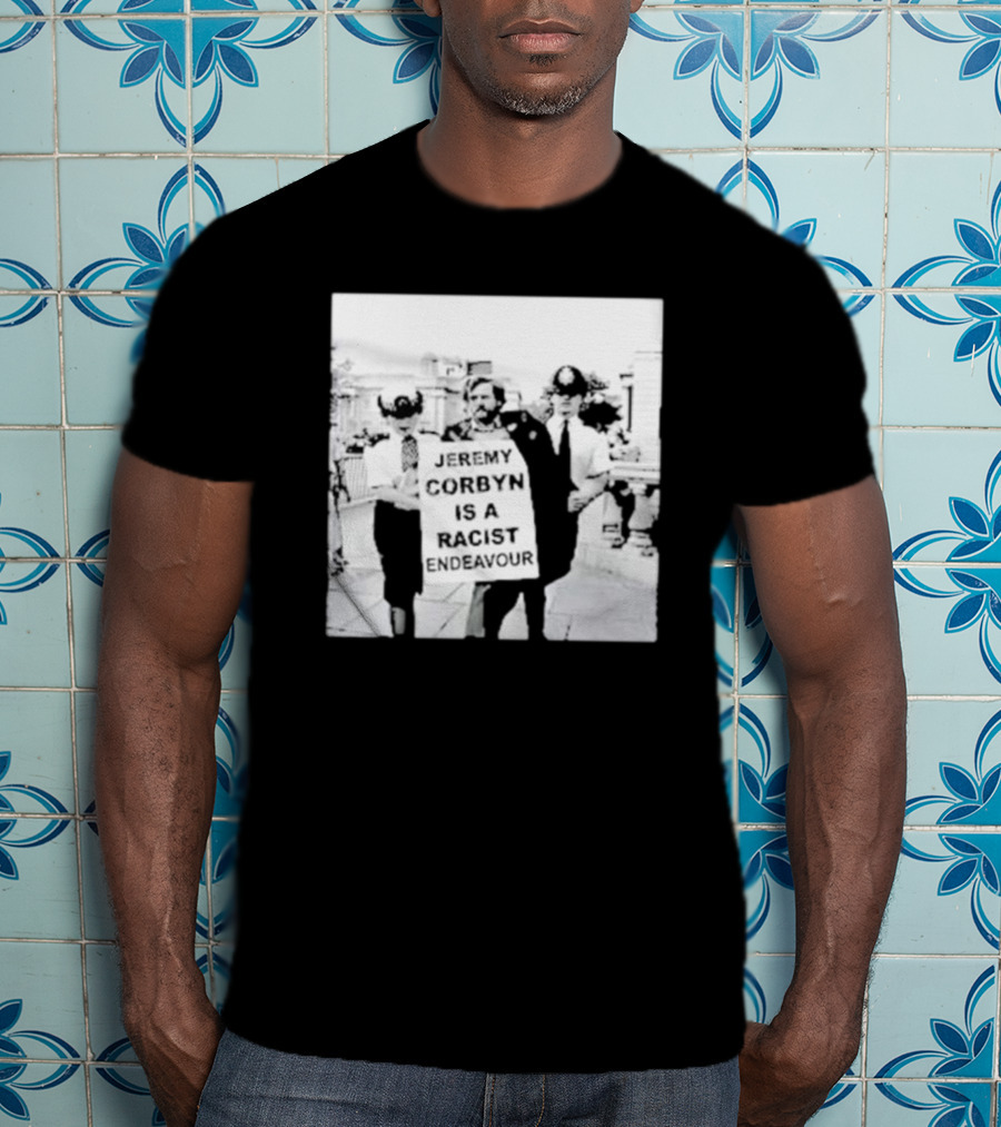 Jeremy Corbyn Is A Racist Endeavour Black And White Protest Image T-Shirt