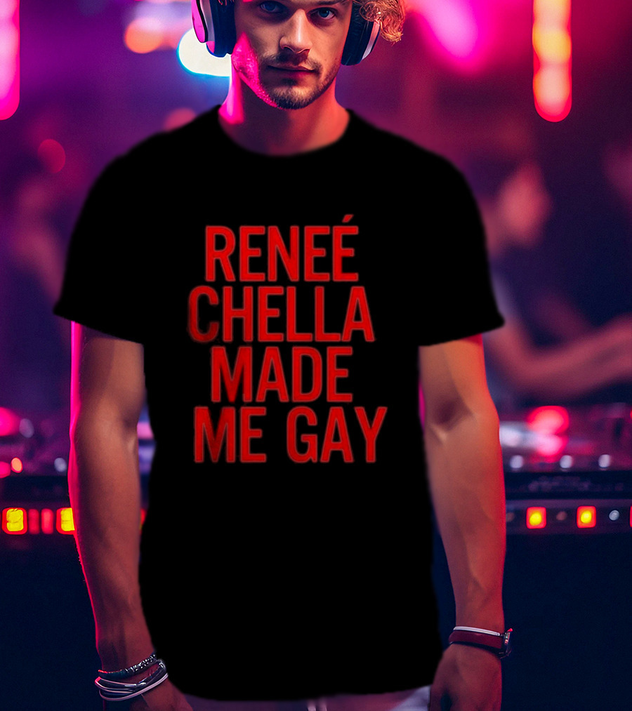 RENÉE CHELLA MADE ME GAY T-Shirt