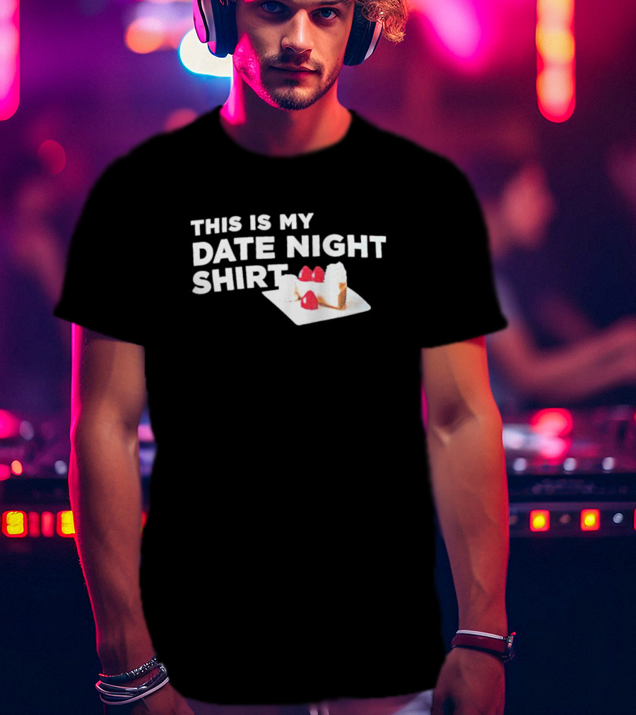 THIS IS MY DATE NIGHT SHIRT CAKE T-Shirt