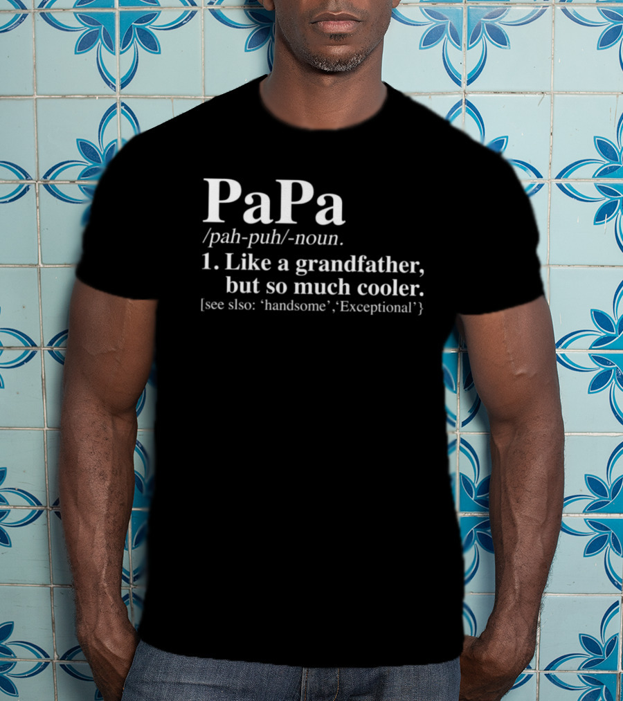 Papa Definition Like A Grandfather But So Much Cooler See Also Handsome Exceptional T-Shirt